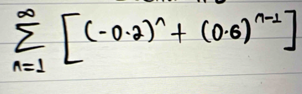sumlimits _(n=1)^(∈fty)[(-0.2)^n+(0.6)^n-1]