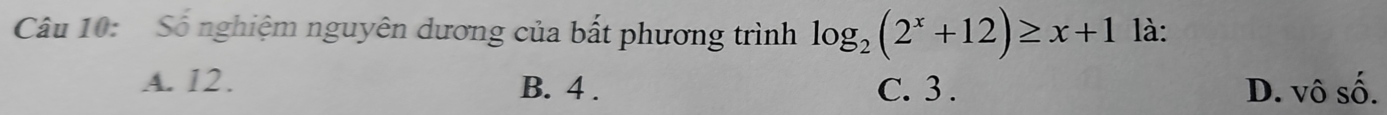 Số nghiệm nguyên dương của bất phương trình log _2(2^x+12)≥ x+1 là:
A. 12. B. 4. C. 3. D. vô số.