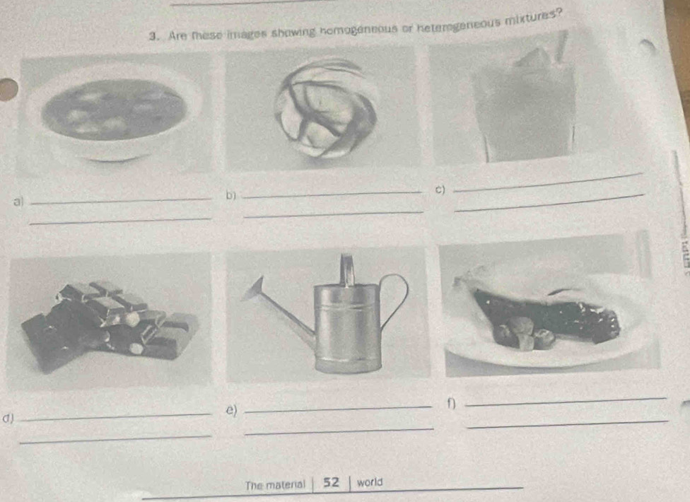 Are tese images showing homogeneous or eneous mixtures? 
_C)_ 
a 
_b) 
_ 
_ 
_ 
_ 
_ 
σ) 
_ 
_e) 
_ 
_ 
The material 52 world