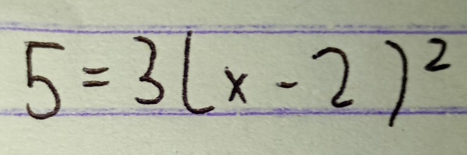 5=3(x-2)^2