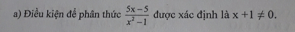 Điều kiện để phân thức  (5x-5)/x^2-1  được xác định là x+1!= 0.