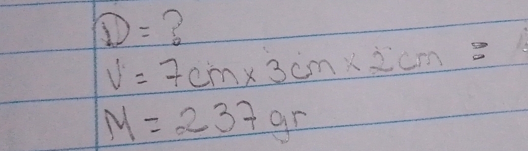 D=
V=7cm* 3cm* 2cm=
M=237gr