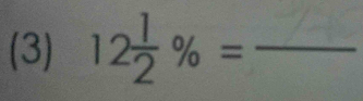 (3) 12 1/2 % = _