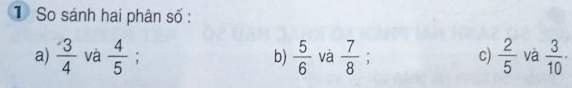 So sánh hai phân số : 
a)  3/4  và  4/5 . b)  5/6  và  7/8  c)  2/5  và  3/10 ·