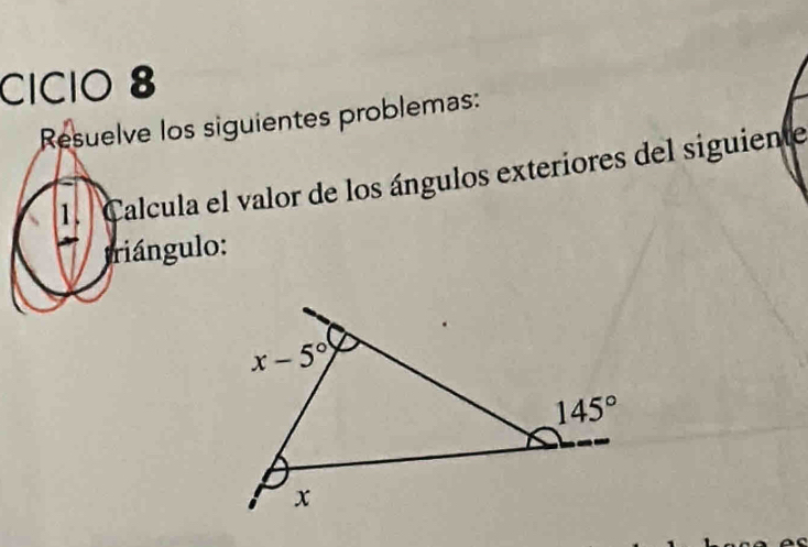 CIC1O 8
Resuelve los siguientes problemas:
1.  Calcula el valor de los ángulos exteriores del siguiente
triángulo: