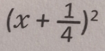 (x+ 1/4 )^2