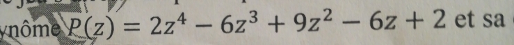 ynôme P(z)=2z^4-6z^3+9z^2-6z+2 et sa