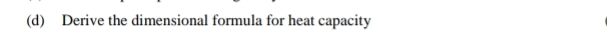 Derive the dimensional formula for heat capacity