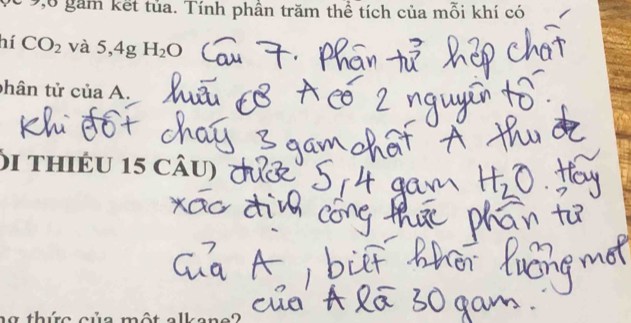 9,6 gầm kết tủa. Tính phần trăm thể tích của mỗi khí có 
hí CO_2 và 5, 4g H_2O
phân tử của A. 
)i thiéu 15 câu) 
ag thức của một alkane?