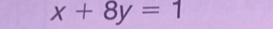 x+8y=1