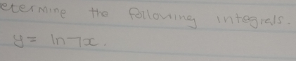 etermine the following integrals.
y=ln 7x
