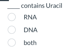 contains Uracil
RNA
DNA
both