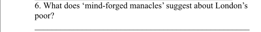 What does ‘mind-forged manacles’ suggest about London’s 
poor? 
_