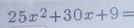 25x^2+30x+9=