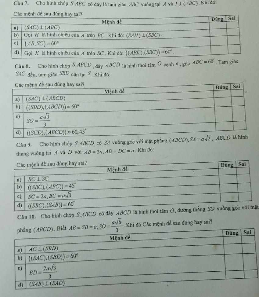 Cho hình chóp S.ABC có đáy là tam giác ABC vuông tại A và I ⊥(ABC). Khi đó:
h đề s
Câu 8. Cho hình chóp S.ABCD, đáy ABCD là hình thoi tan O cạnh α, góc ABC=60°. Tam giác
SAC đều, tam giác SBD cân tại S . Khi đó:
Câu 9. Cho hình chóp S.ABCD có SA vuông góc với mặt phẳng (ABCD),
thang vuông tại A và D với AB=2a,AD=DC=a. Khi đó:
Cầu 10. Cho hình chóp S.ABCD có đáy ABCD là hìt
AB=SB=a,SO= asqrt(6)/3 . Khi đó:Các mệnh đề sau đúng hay sai?