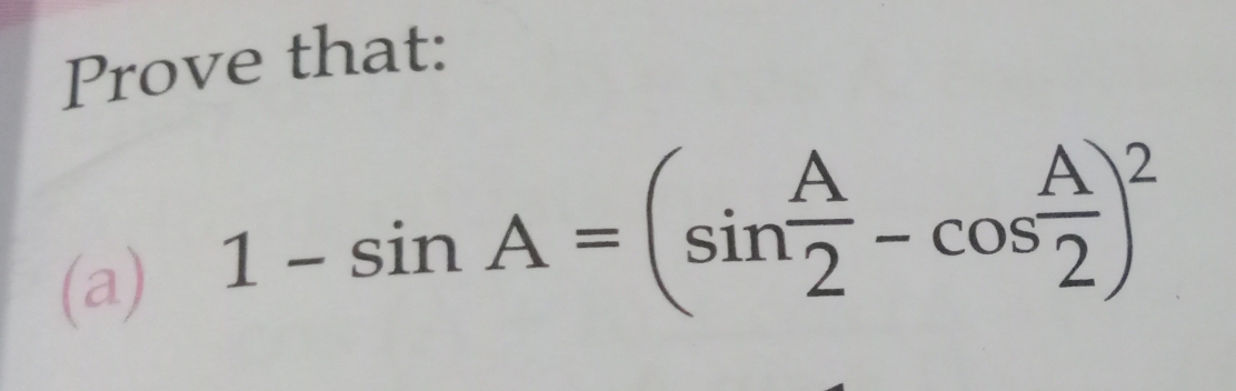 Prove that: 
(a)
1-sin A=(sin  A/2 -cos  A/2 )^2