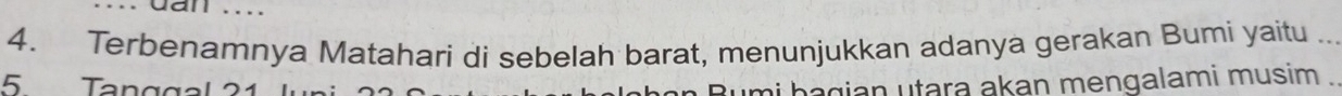 Terbenamnya Matahari di sebelah barat, menunjukkan adanya gerakan Bumi yaitu_
5 Tangga bagian utara akan mengalami musim .