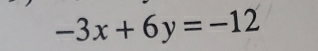 -3x+6y=-12