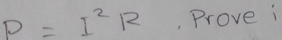 P=I^2R Prove i