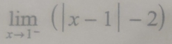 limlimits _xto 1^-(|x-1|-2)