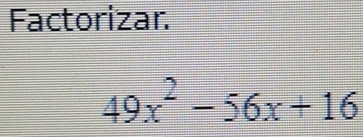 Factorizar
49x^2-56x+16