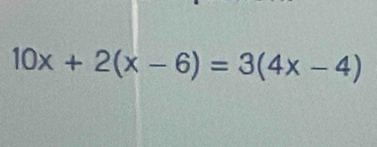 10x+2(x-6)=3(4x-4)