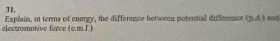 Explain, in terms of energy, the difference between potential difference (pud ) sad 
electromotive farce (c.m.f.).