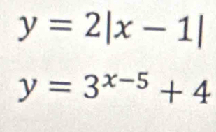 y=2|x-1|
y=3^(x-5)+4