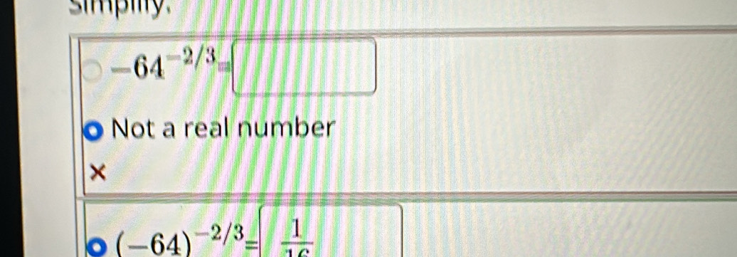 simpiy
-64^(-frac 2)3=□
Not a real number
×
(-64)^-2/3=frac 11Cv□