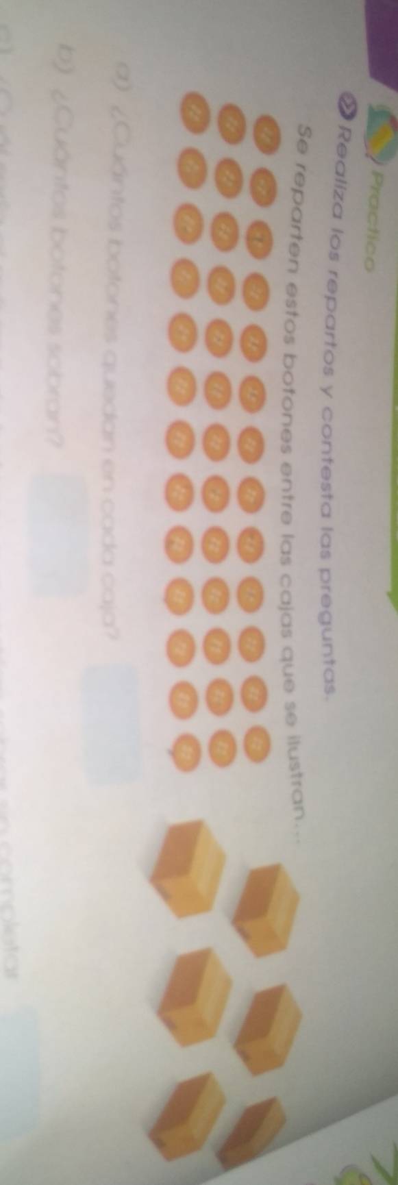 Practico 
2 Realiza los repartos y contesta las preguntas. 
Se 
a) ¿Cuántos botones quedan en cada caja? 
b)¿Cuántos botones sobran?