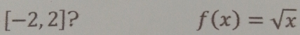 [-2,2] ?
f(x)=sqrt(x)