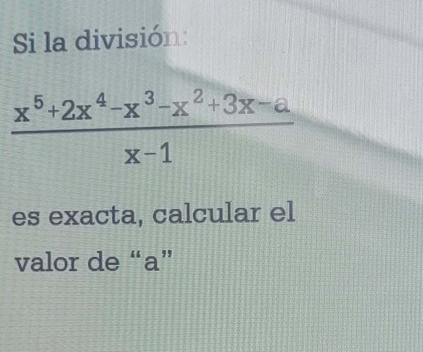 Si la división:
 (x^6+2x^4-x^3-x^2+3x-a)/x-1 
es exacta, calcular el 
valor de “ a ”