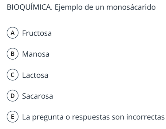 BIOQUÍMICA. Ejemplo de un monosácarido
AFructosa
BManosa
cLactosa
DSacarosa
E ) La pregunta o respuestas son incorrectas