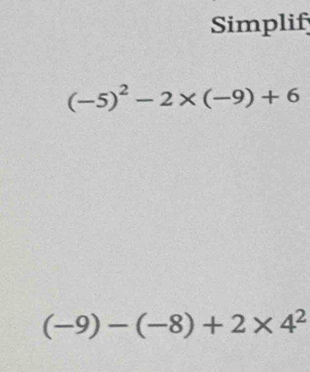 Simplif
(-5)^2-2* (-9)+6
(-9)-(-8)+2* 4^2