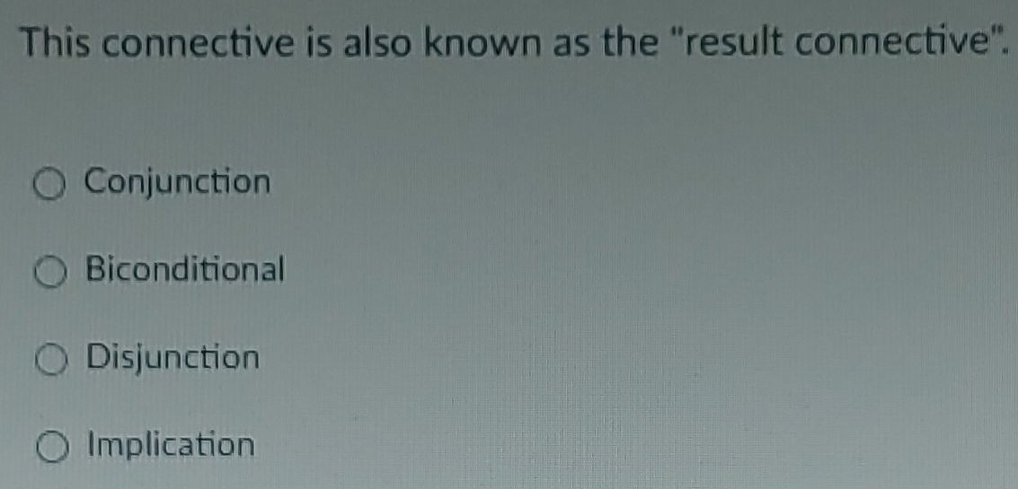 This connective is also known as the "result connective".
Conjunction
Biconditional
Disjunction
Implication