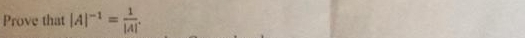 Prove that |A|^-1= 1/|A| .