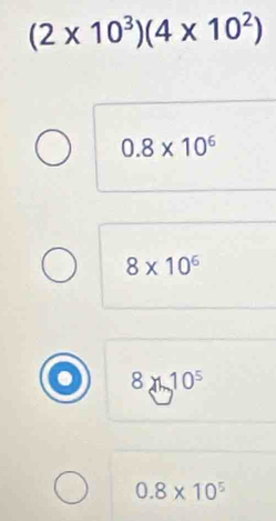 (2* 10^3)(4* 10^2)
0.8* 10^6
8* 10^6
8* 10^5
0.8* 10^5