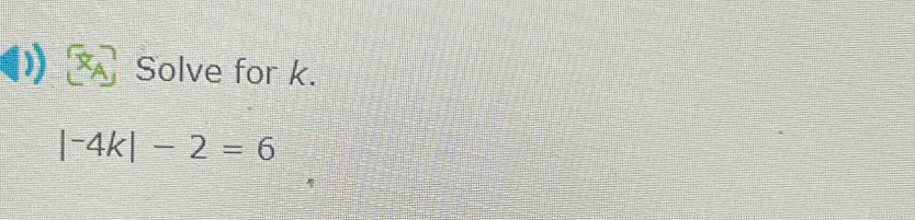 Solve for k.
|^-4k|-2=6