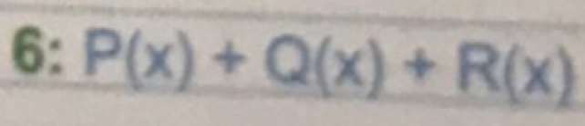 6: P(x)+Q(x)+R(x)