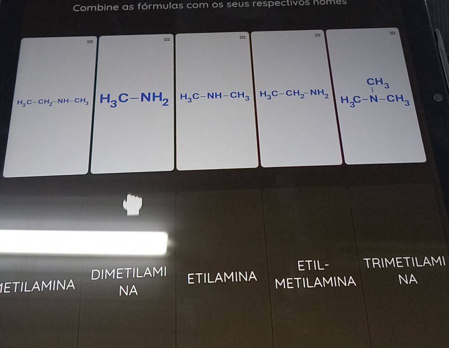 Combine as fórmulas com os seus respectivos nomes
: ::; :;; m =
H_3C-CH_2-NH-CH_3|H_3C-NH_2|H_3C-NH-CH_3|H_3C-CH_2-NH_2 beginarrayr CH_3 H_3C-N-CH_3endarray
ETIL- TRIMETILAMI
DIMETILAMI ETILAMINA
1ETILAMINA NA METILAMINA NA