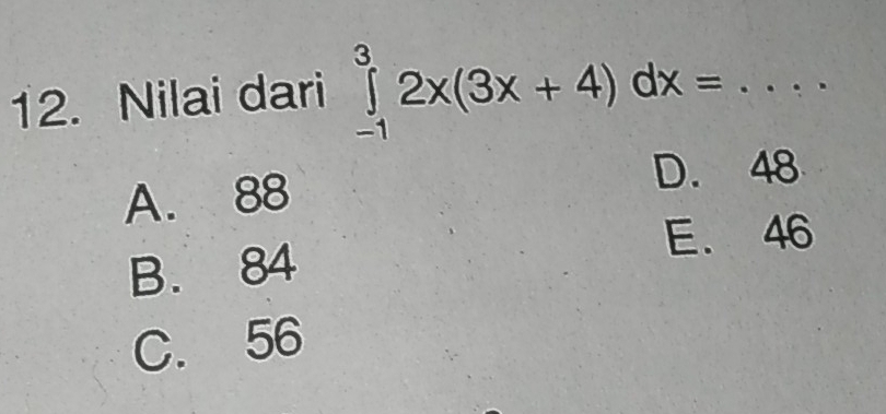 Nilai dari ∈tlimits _(-1)^32x(3x+4)dx= _
A. 88
D. 48
E. 46
B. 84
C. 56