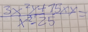  (3x^2y+75xy)/x^2-25 =