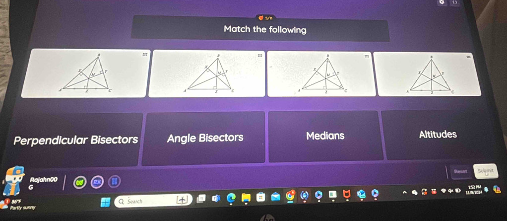 Match the following
=:;===m

Perpendicular Bisectors Angle Bisectors Medians
Altitudes
Resat bmit
Rajahn00
G
86°F Search
Partly sunny