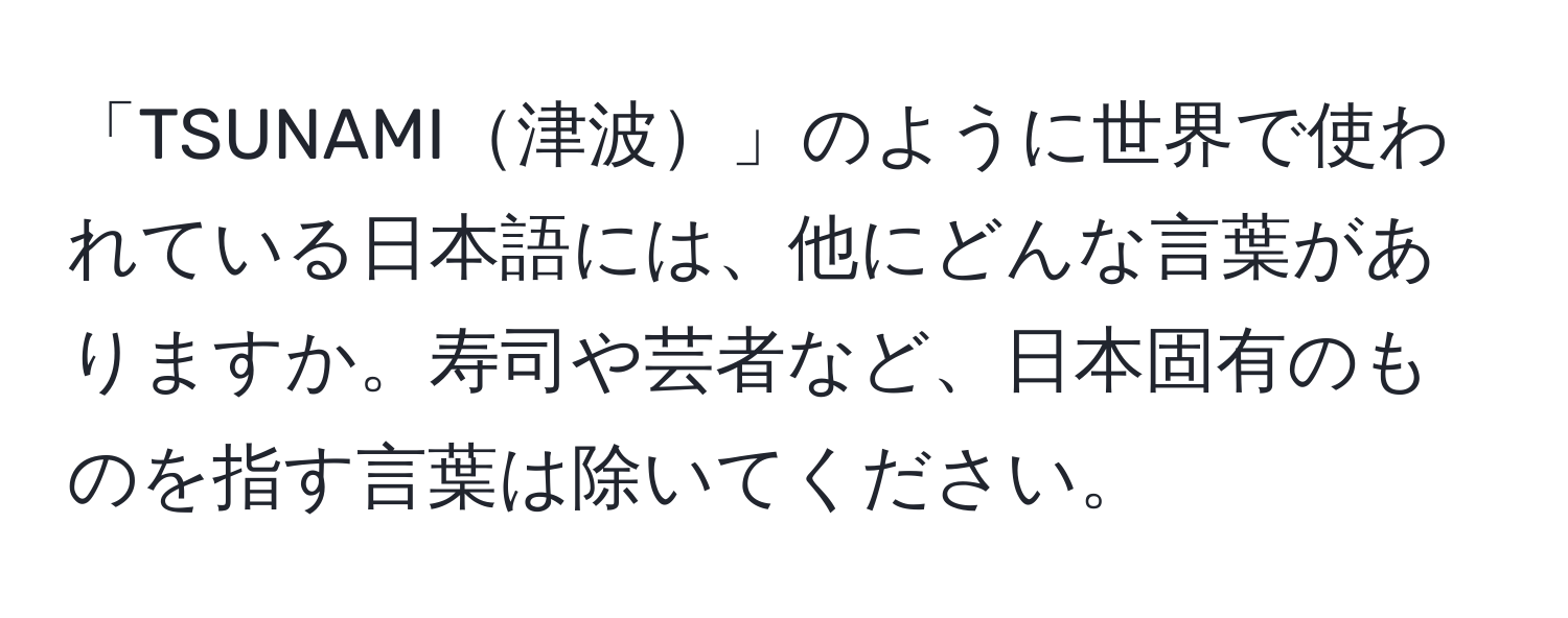 「TSUNAMI津波」のように世界で使われている日本語には、他にどんな言葉がありますか。寿司や芸者など、日本固有のものを指す言葉は除いてください。