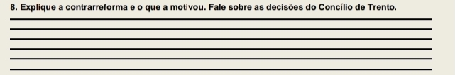 Explique a contrarreforma e o que a motivou. Fale sobre as decisões do Concílio de Trento. 
_ 
_ 
_ 
_ 
_ 
_