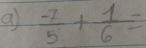 a  (-7)/5 + 1/6 =