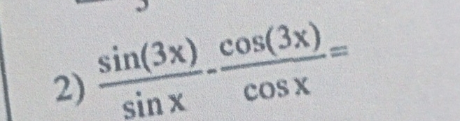  sin (3x)/sin x - cos (3x)/cos x =