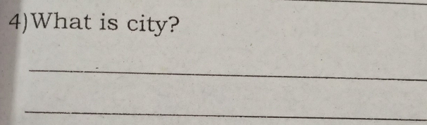 4)What is city? 
_ 
_