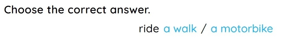 Choose the correct answer. 
ride a walk / a motorbike