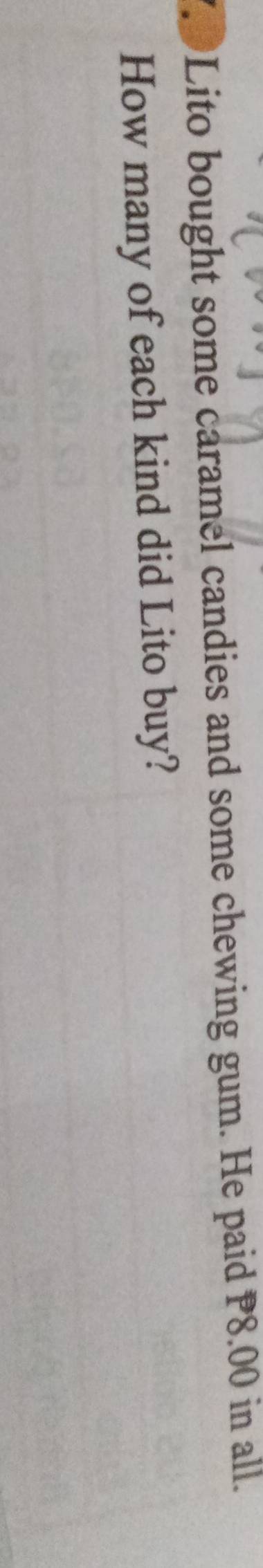 Lito bought some caramel candies and some chewing gum. He paid P8.00 in all. 
How many of each kind did Lito buy?